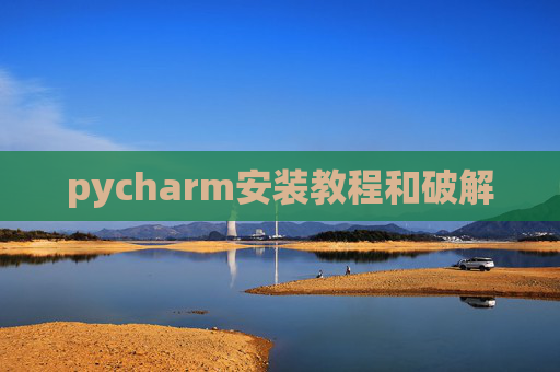 pycharm安装教程和破解 pycharm安装教程和破解